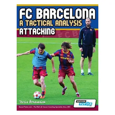 "FC Barcelona - A Tactical Analysis: Attacking" - "" ("Athanasios Terzis")(Paperback)