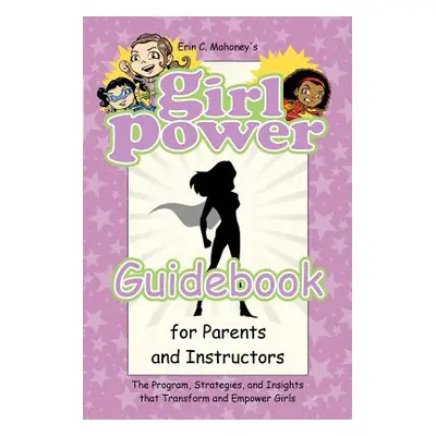 "Girl Power Guidebook for Parents and Instructors: The Program, Strategies, and Insights that Tr