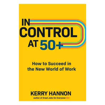 "In Control at 50+: How to Succeed in the New World of Work" - "" ("Hannon Kerry")(Pevná vazba)