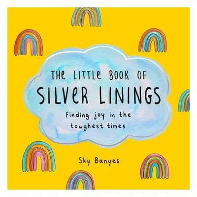 "The Little Book of Silver Linings: Finding Joy in the Toughest Times" - "" ("Banyes Sky")(Pevná