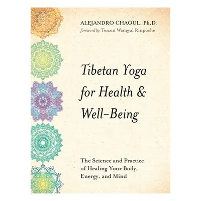 "Tibetan Yoga for Health & Well-Being: The Science and Practice of Healing Your Body, Energy, an