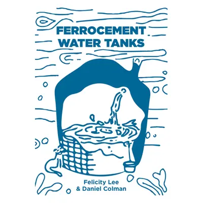 "Ferrocement Water Tanks: A Comprehensive Guide to Domestic Water Harvesting" - "" ("Lee Felicit