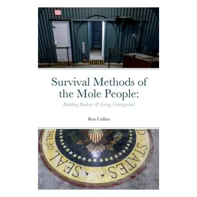 "Survival Methods of the Mole People: Building Bunkers & Living Underground" - "" ("Collins Ron"