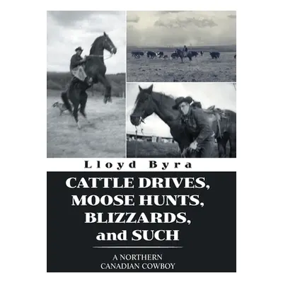 "Cattle Drives, Moose Hunts, Blizzards, and Such: A Northern Canadian Cowboy" - "" ("Byra Lloyd"