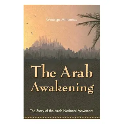 "The Arab Awakening: The Story of the Arab National Movement" - "" ("Antonius George")(Paperback