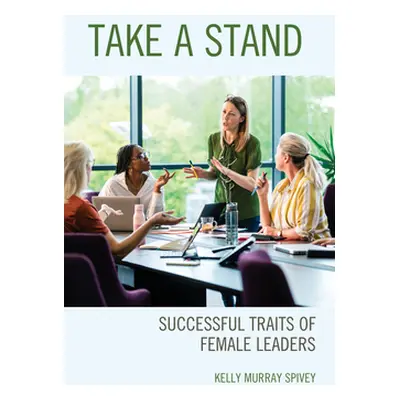 "Take a Stand: Successful Traits of Female Leaders" - "" ("Murray Spivey Kelly")(Paperback)