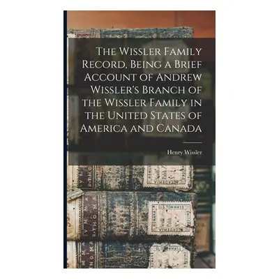 "The Wissler Family Record, Being a Brief Account of Andrew Wissler's Branch of the Wissler Fami