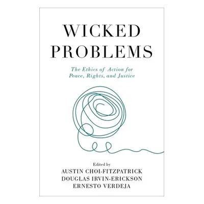 "Wicked Problems: The Ethics of Action for Peace, Rights, and Justice" - "" ("Choi Fitzpatrick")