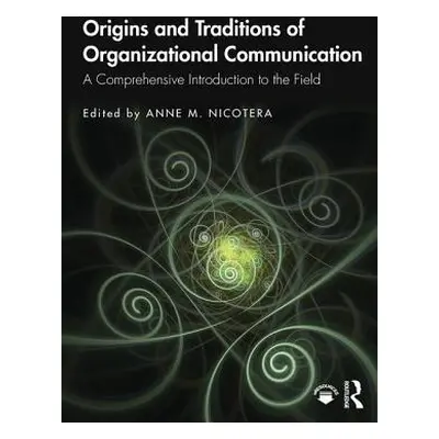 "Origins and Traditions of Organizational Communication: A Comprehensive Introduction to the Fie