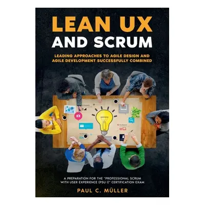 "Lean UX and Scrum - Leading Approaches to Agile Design and Agile Development Successfully Combi