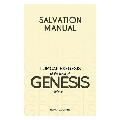 "Salvation Manual: Topical Exegesis of the Book of Genesis - Volume 1" - "" ("Johnny Nsikan E.")