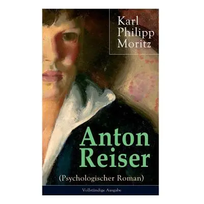 "Anton Reiser (Psychologischer Roman): Einer der wichtigsten Bildungsromane deutscher Literatur"