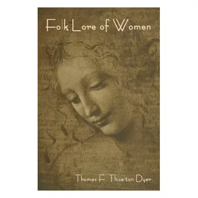 "Folk-Lore of Women" - "" ("Thiselton-Dyer Thomas Firminger")(Paperback)