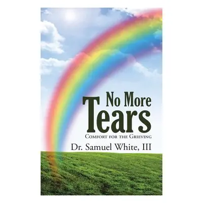 "No More Tears: Comfort for the Grieving" - "" ("White Samuel III")(Paperback)