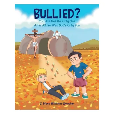 "Bullied?: You Are Not the Only One After All, So Was God's Only Son" - "" ("Williams Sprecher S