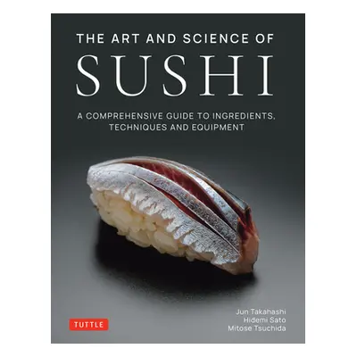 "The Art and Science of Sushi: A Comprehensive Guide to Ingredients, Techniques and Equipment" -