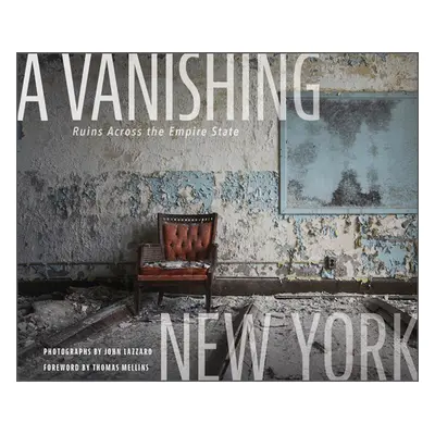 "A Vanishing New York: Ruins Across the Empire State" - "" ("Lazzaro John")(Pevná vazba)