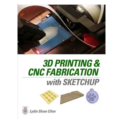 "3D Printing and CNC Fabrication with Sketchup" - "" ("Cline Lydia")(Paperback)