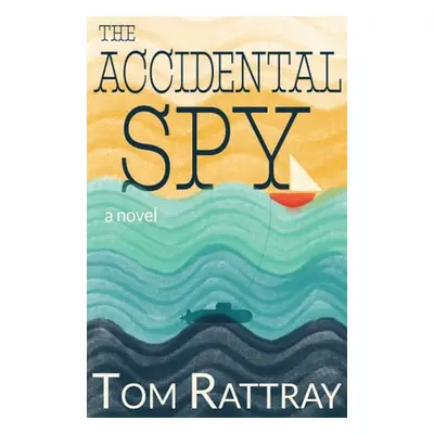 "The Accidental Spy: A Thrilling Christian Novel of Espionage" - "" ("Rattray Tom")(Paperback)