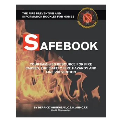 "Safebook: Your Families Resources for Fire Causes, Fire Safety, Fire Hazards and Fire Preventio