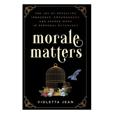 "Morale Matters: The Joy of Revealing Innocence, Empowerment, and Sacred Work in Personal Mythol