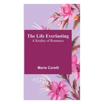 "The Life Everlasting: A Reality of Romance" - "" ("Corelli Marie")(Paperback)