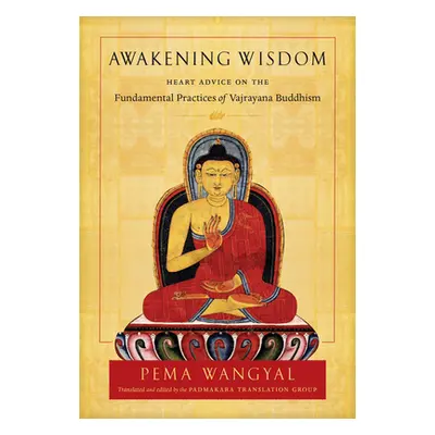 "Awakening Wisdom: Heart Advice on the Fundamental Practices of Vajrayana Buddhism" - "" ("Wangy