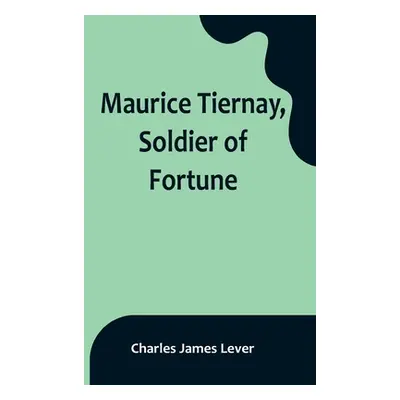 "Maurice Tiernay, Soldier of Fortune" - "" ("James Lever Charles")(Paperback)