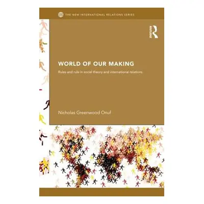 "World of Our Making: Rules and Rule in Social Theory and International Relations" - "" ("Onuf N