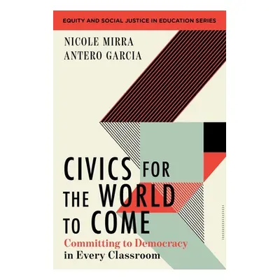 "Civics for the World to Come: Committing to Democracy in Every Classroom" - "" ("Mirra Nicole")