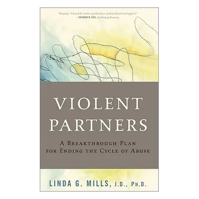 "Violent Partners: A Breakthrough Plan for Ending the Cycle of Abuse" - "" ("Mills Linda G.")(Pa