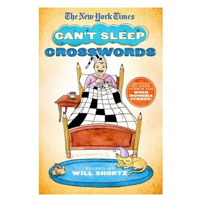 "The New York Times Can't Sleep Crosswords: 150 Easy to Hard Puzzles for When Insomnia Strikes!"