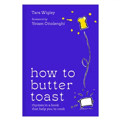 "How to Butter Toast" - "Rhymes in a Book That Help You to Cook" ("Wigley Tara")(Pevná vazba)