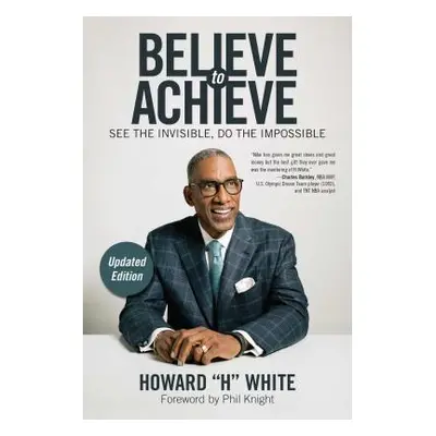 "Believe to Achieve: See the Invisible, Do the Impossible" - "" ("White Howard")(Paperback)