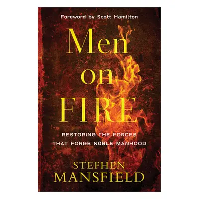 "Men on Fire: Restoring the Forces That Forge Noble Manhood" - "" ("Mansfield Stephen")(Paperbac