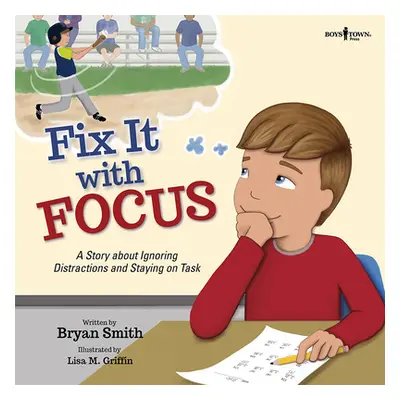 "Fix It with Focus: A Story about Ignoring Distractions and Staying on Task" - "" ("Smith Bryan"