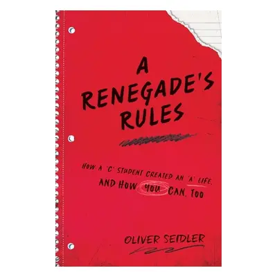 "A Renegade's Rules: How a 'C' Student Created An 'A' Life, and How You Can, Too." - "" ("Seidle