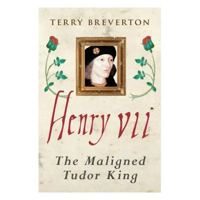 "Henry VII: The Maligned Tudor King" - "" ("Breverton Terry")(Paperback)