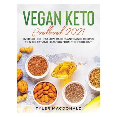 "Vegan Keto Cookbook 2021: Over 190 High-Fat Low-Carb Plant-Based Recipes to Shed Fat and Heal Y