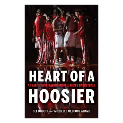 "Heart of a Hoosier: A Year of Inspiration from Iu Men's Basketball" - "" ("Duduit del")(Pevná v