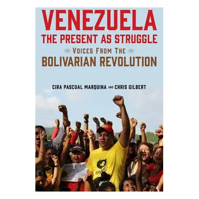 "Venezuela, the Present as Struggle: Voices from the Bolivarian Revolution" - "" ("Marquina Cira