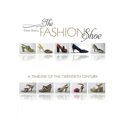 "The Fashion Shoe: A Timeline of the Twentieth Century" - "" ("Beatty Desire Smith")(Pevná vazba