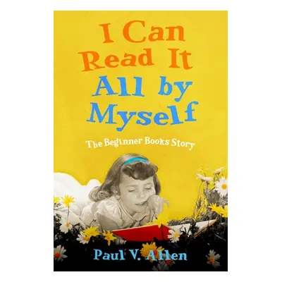 "I Can Read It All by Myself: The Beginner Books Story" - "" ("Allen Paul V.")(Paperback)