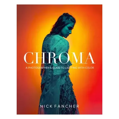 "Chroma: A Photographer's Guide to Lighting with Color" - "" ("Fancher Nick")(Paperback)