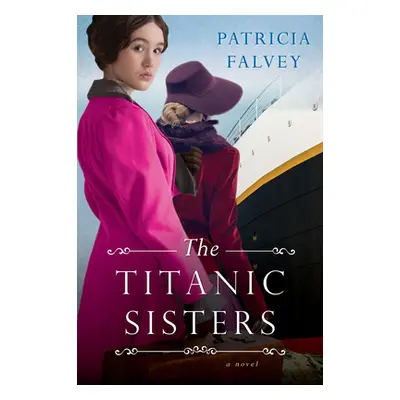 "The Titanic Sisters: A Riveting Story of Strength and Family" - "" ("Falvey Patricia")(Paperbac