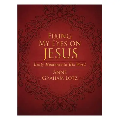 "Fixing My Eyes on Jesus: Daily Moments in His Word" - "" ("Lotz Anne Graham")(Imitation Leather