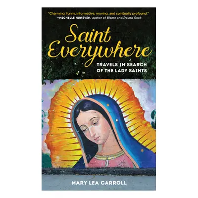 "Saint Everywhere: Travels in Search of the Lady Saints" - "" ("Carroll Mary Lea")(Paperback)