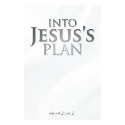 "Into Jesus's Plan" - "" ("Jones Earnest Jr.")(Paperback)