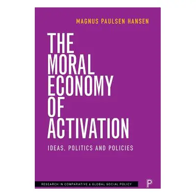 "The Moral Economy of Activation: Ideas, Politics and Policies" - "" ("Paulsen Hansen Magnus")(P