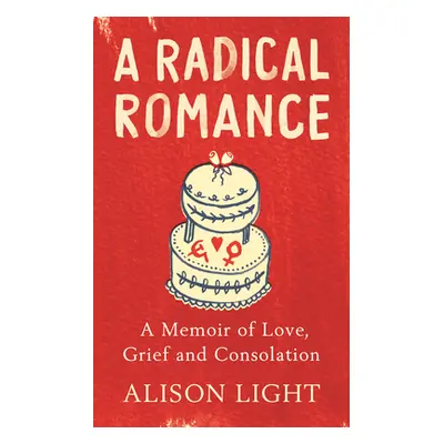 "Radical Romance" - "A Memoir of Love, Grief and Consolation" ("Light Alison")(Paperback / softb